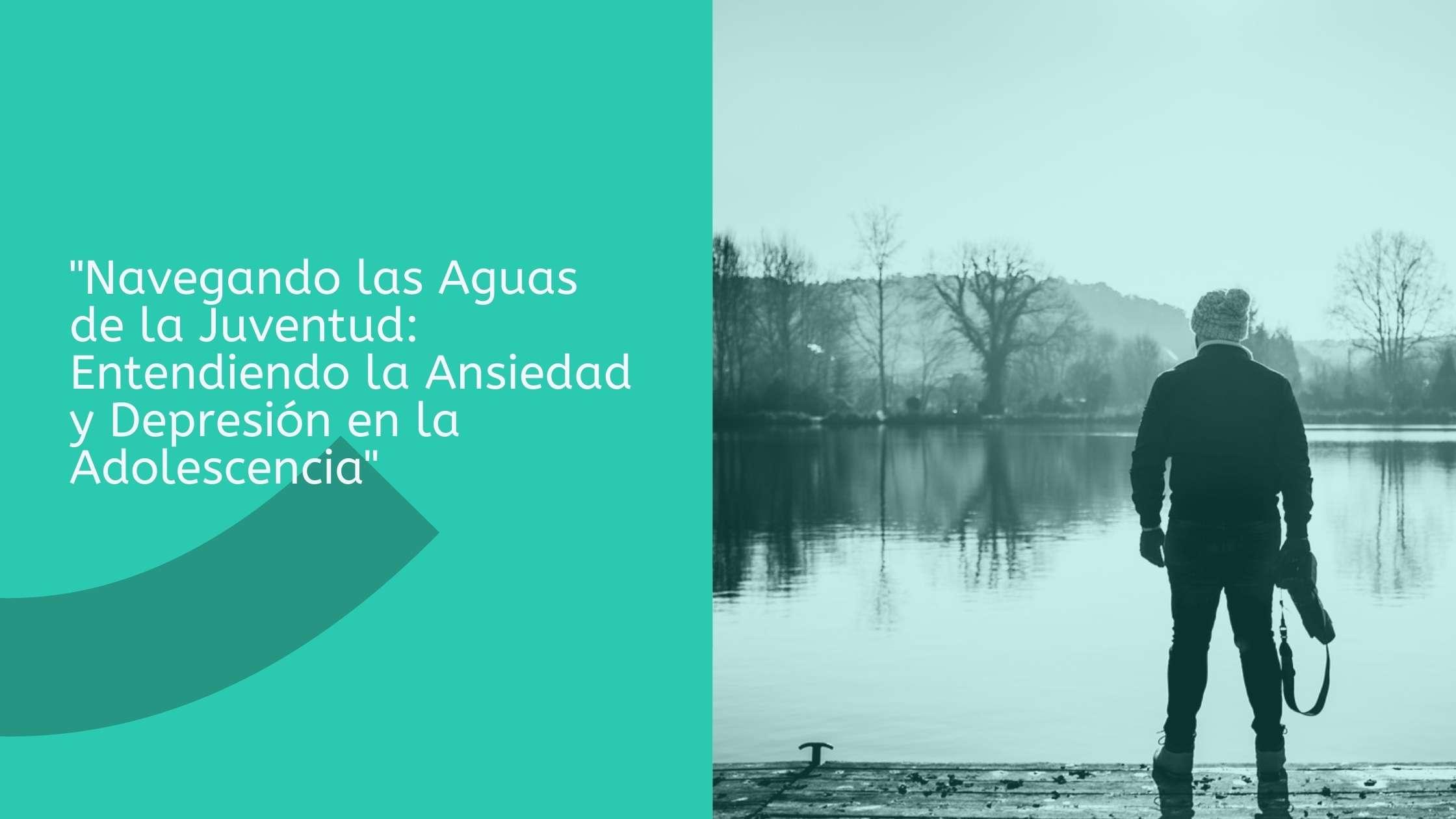 Navegando las Aguas de la Juventud Entendiendo la Ansiedad y Depresión en la Adolescencia